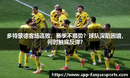 多特蒙德客场连败，赛季不顺势？球队深陷困境，何时触底反弹？